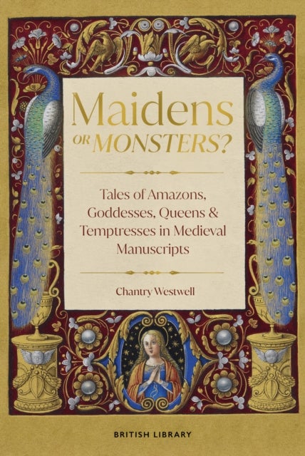 Maidens or Monsters? - Amazons and Goddesses, Queens and Temptresses in Medieval Legend
