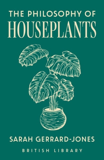 The Philosophy of Houseplants - A Potted Overview of Your Indoor Flora
