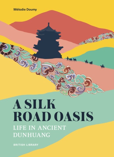 A Silk Road Oasis - Life in Ancient Dunhuang