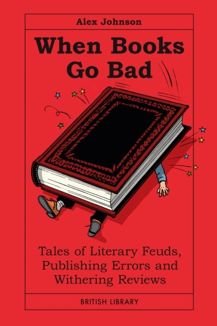 When Books Go Bad - Tales of Literary Feuds, Publishing Errors and Withering Reviews