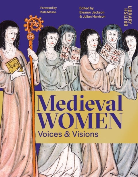 Medieval Women - Voices & Visions: The Book of the British Library Exhibition