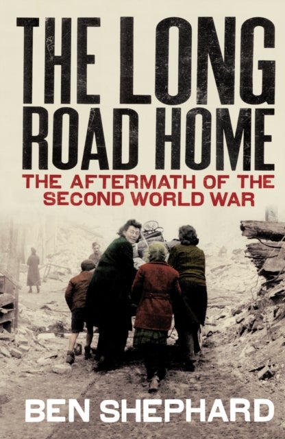 The Long Road Home - The Aftermath of the Second World War