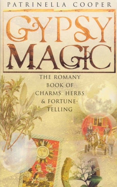 Gypsy Magic - The Romany Book of Charms, Herbs and Fortune-Telling