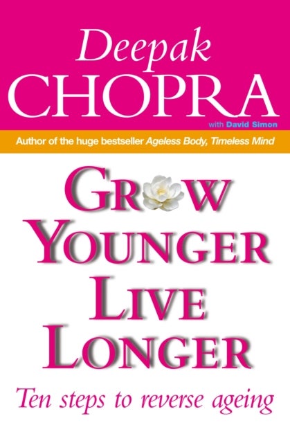 Grow Younger, Live Longer - Ten steps to reverse ageing