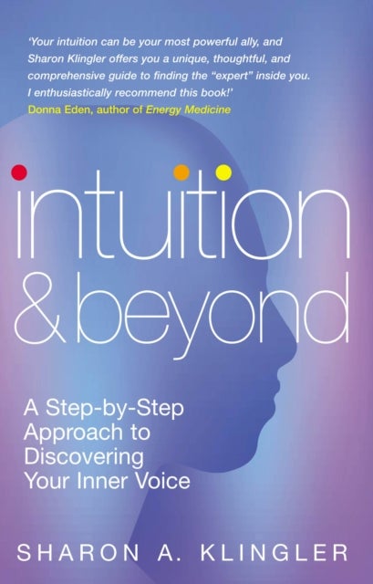 Intuition And Beyond - A Step-by-Step Approach to Discovering the Voice of Your Spirit