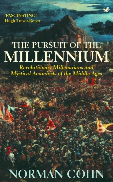 The Pursuit Of The Millennium - Revolutionary Millenarians and Mystical Anarchists of the Middle Ages