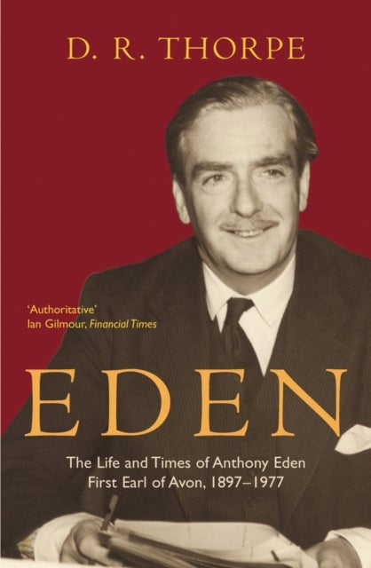 Eden - The Life and Times of Anthony Eden First Earl of Avon, 1897-1977