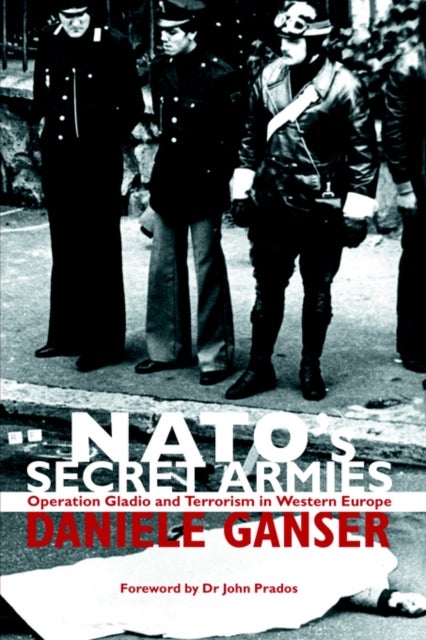 NATO's Secret Armies - Operation GLADIO and Terrorism in Western Europe
