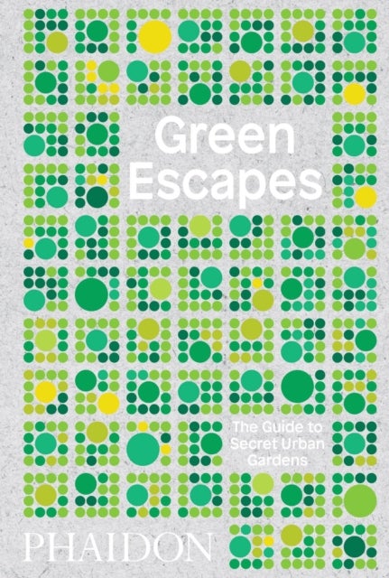 Green Escapes - the guide to secret urban gardens : the guide to secret urban gardens