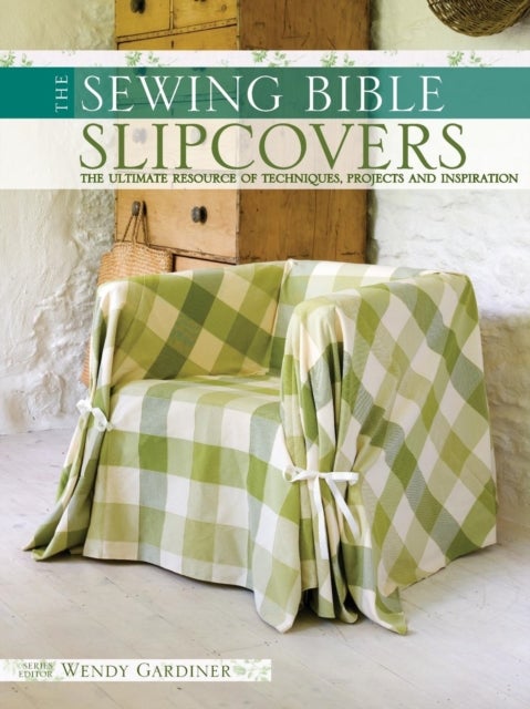 Slip Covers - The Ultimate Resource of Techniques, Projects and Inspirations