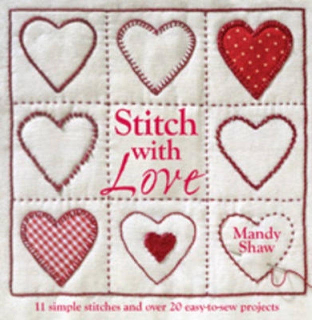 Stitch with Love - 11 Simple Stitches and Over 20 Easy-to-Sew Projects