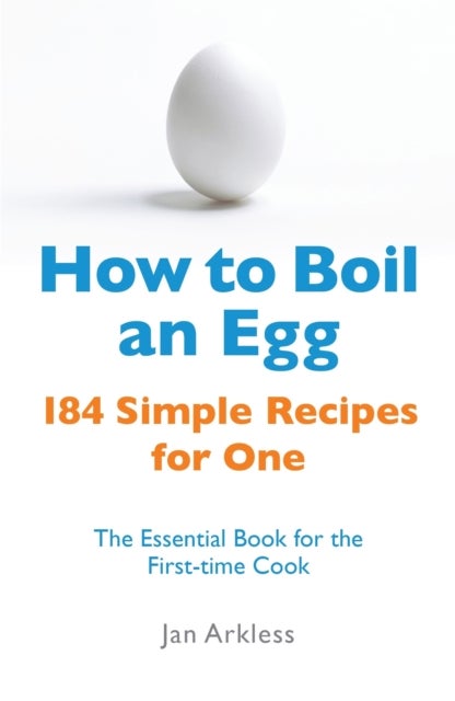 How to Boil an Egg - 184 Simple Recipes for One - The Essential Book for the First-Time Cook