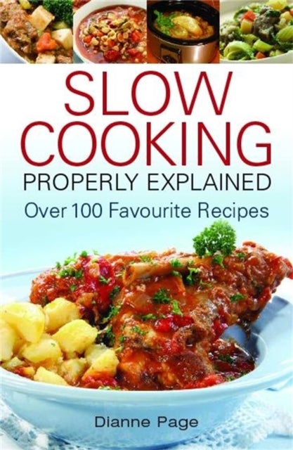 Slow Cooking Properly Explained - Over 100 Favourite Recipes