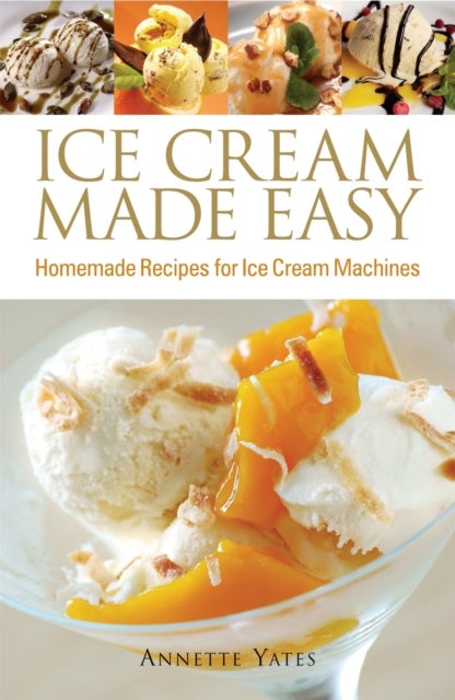Ice Cream Made Easy - Homemade Recipes for Ice Cream Machines
