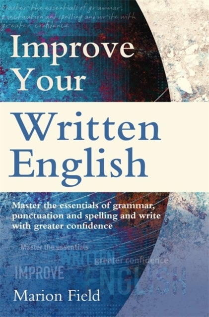Improve Your Written English - The essentials of grammar, punctuation and spelling