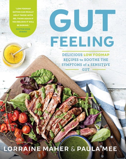 Gut Feeling - Delicious low FODMAP recipes to soothe the symptoms of a sensitive gut