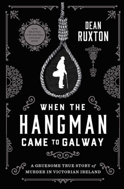 When the Hangman Came to Galway - A Gruesome True Story of Murder in Victorian Ireland