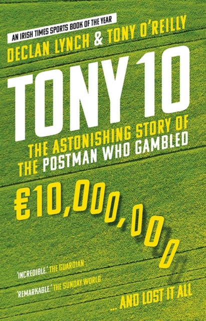 Tony 10 - The Astonishing Story of the Postman who Gambled €10,000,000 … and lost it all