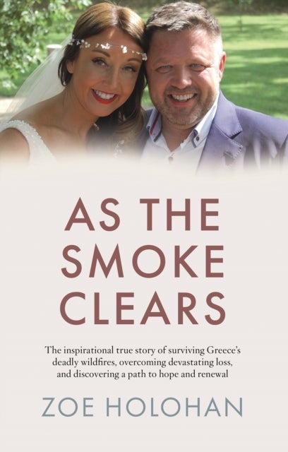 As the Smoke Clears - The inspirational true story of surviving Greece’s deadly wildfires, overcoming devastating loss, and discovering a path to renewal
