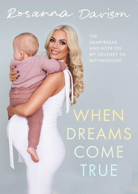 When Dreams Come True - The Heartbreak and Hope on My Journey to Motherhood