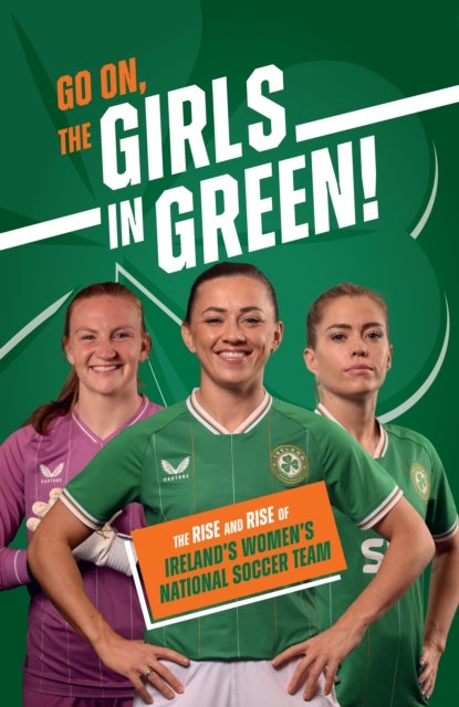 Go On, The Girls in Green! - The Rise and Rise of Ireland’s Women’s National Soccer Team