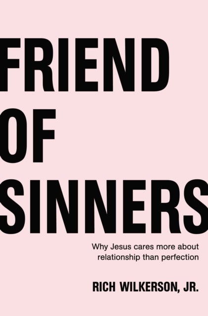 Friend of Sinners - Why Jesus Cares More About Relationship Than Perfection