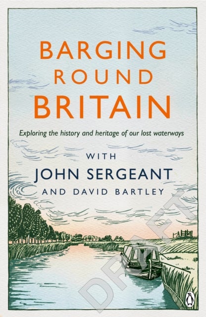 Barging Round Britain - Exploring the History of our Nation's Canals and Waterways