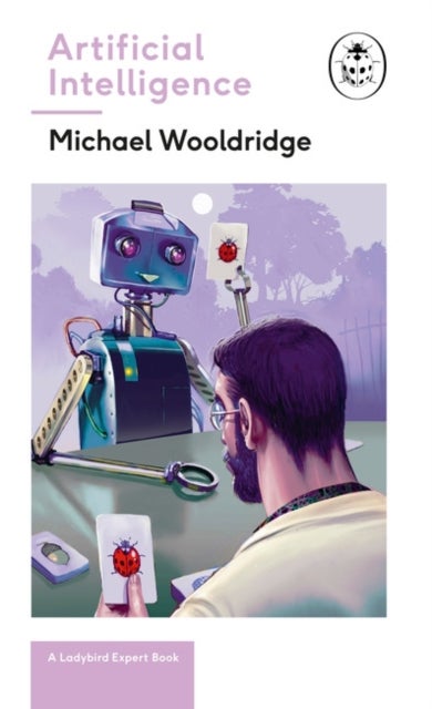 Artificial Intelligence - Everything you need to know about the coming AI. A Ladybird Expert Book