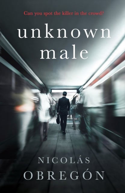Unknown Male - 'Doesn't get any darker or more twisted than this' Sunday Times Crime Club