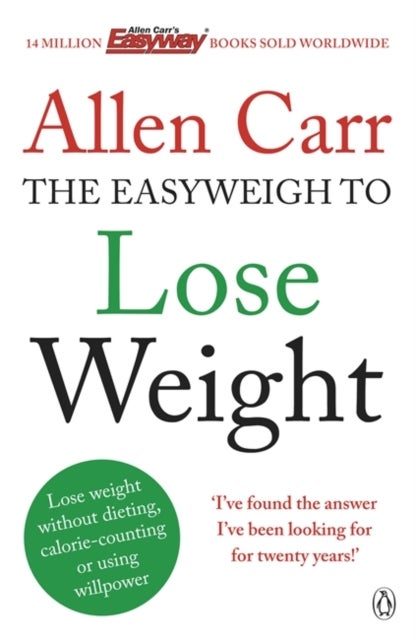 Allen Carr's Easyweigh to Lose Weight - The revolutionary method to losing weight fast from international bestselling author of The Easy Way to Stop Smoking