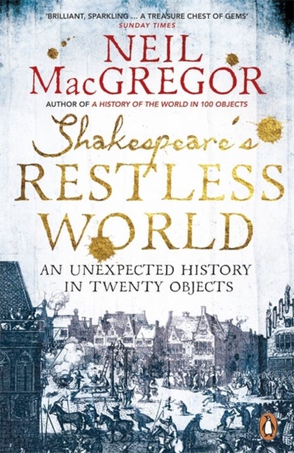 Shakespeare's Restless World - An Unexpected History in Twenty Objects