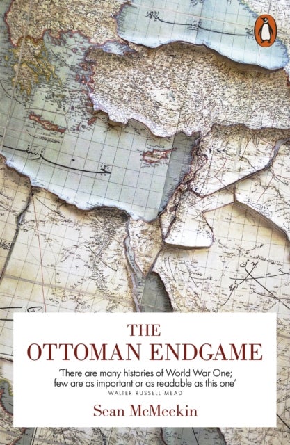 The Ottoman Endgame - War, Revolution and the Making of the Modern Middle East, 1908-1923