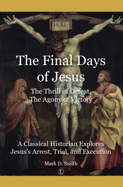 Final Days of Jesus - The Thrill of Defeat, The Agony of Victory: A Classical Historian Explores Jesus's Arrest, Trial, and Execution