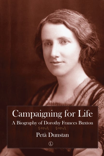 Campaigning for Life - A Biography of Dorothy Frances Buxton