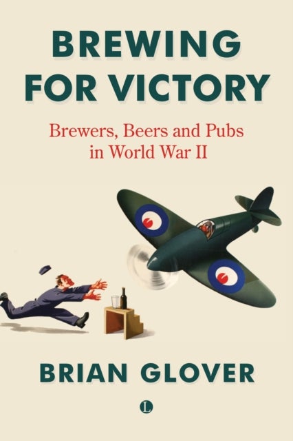 Brewing for Victory - Brewers, Beers and Pubs in World War II