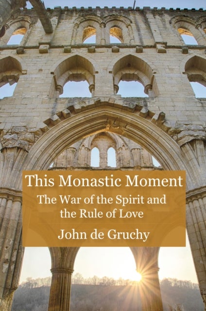 This Monastic Moment - The War of the Spirit and the Rule of Love