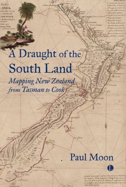 A Draught of the South Land - Mapping New Zealand from Tasman to Cook