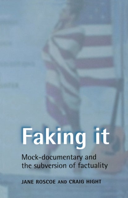 Faking it - Mock-Documentary and the Subversion of Factuality