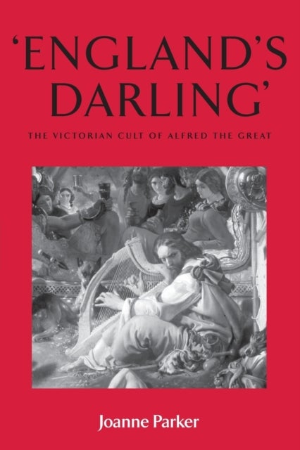 ¿England¿S Darling¿ - The Victorian Cult of Alfred the Great