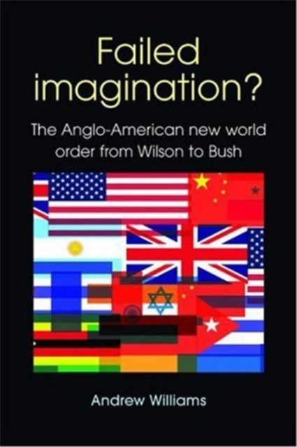 Failed Imagination? - The Anglo-American New World Order from Wilson to Bush (2nd Ed.)