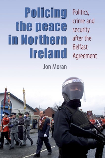 Policing the Peace in Northern Ireland - Politics, Crime and Security After the Belfast Agreement