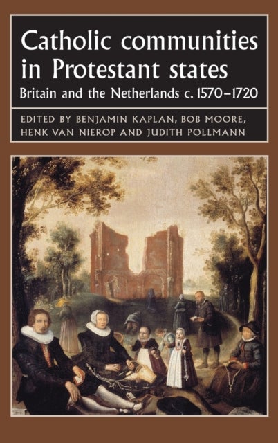 Catholic Communities in Protestant States - Britain and the Netherlands C.1570–1720
