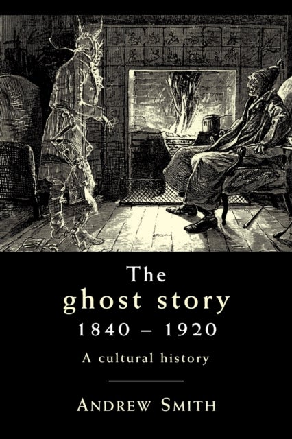 The Ghost Story 1840–1920 - A Cultural History