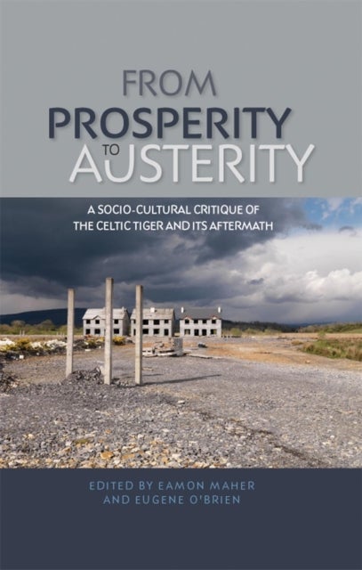 From Prosperity to Austerity - A Socio-Cultural Critique of the Celtic Tiger and its Aftermath