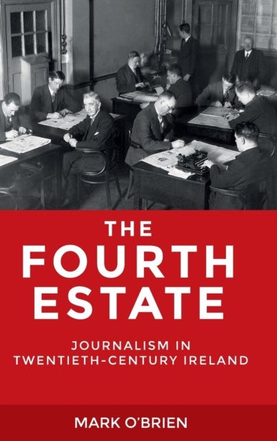 The Fourth Estate - Journalism in Twentieth-Century Ireland