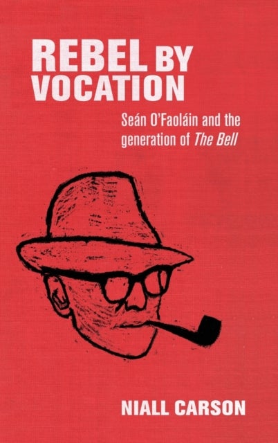 Rebel by Vocation - SeaN O’Faolain and the Generation of the Bell