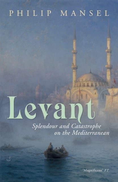Levant - Splendour and Catastrophe on the Mediterranean
