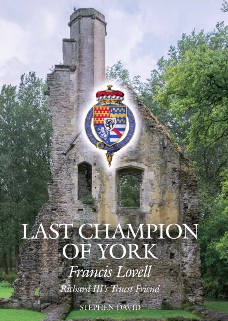 The Last Champion of York - Francis Lovell, Richard III's Truest Friend