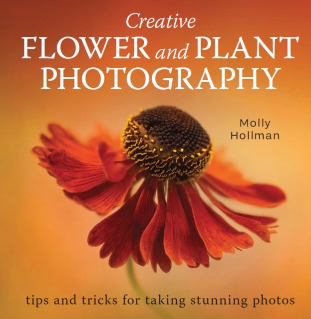 Creative Flower and Plant Photography - tips and tricks for taking stunning shots