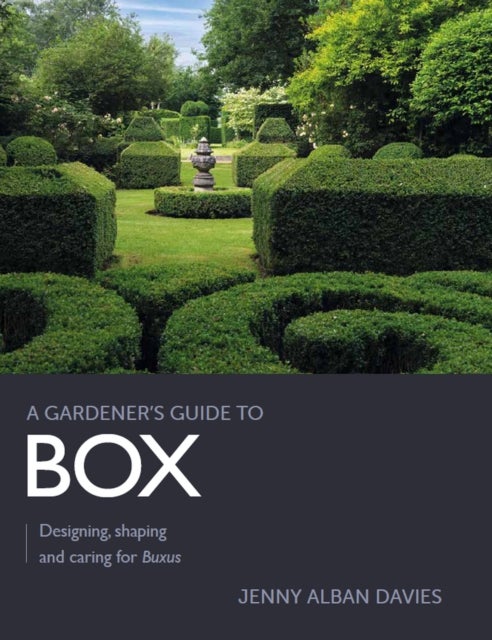 Gardener's Guide to Box - Designing, shaping and caring for Buxus